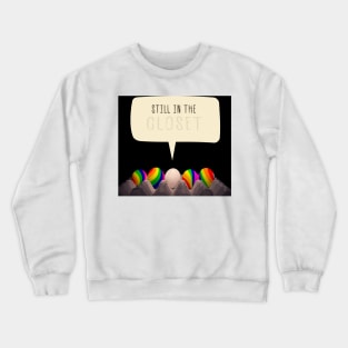 Still in the closet Crewneck Sweatshirt